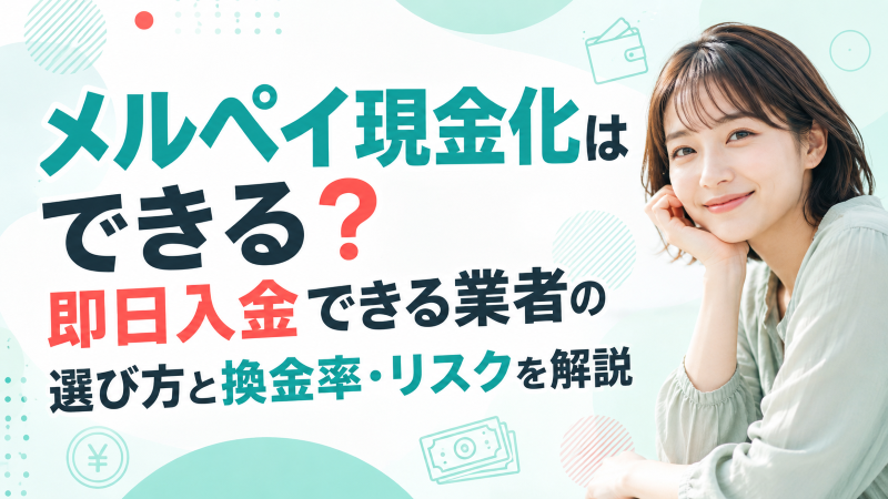メルペイ現金化はできる？即日入金できる業者の選び方と換金率・リスクを解説