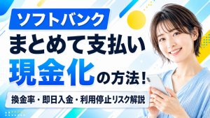 ソフトバンクまとめて支払い現金化の方法！換金率・即日入金・利用停止リスク解説